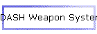 DASH Weapon System